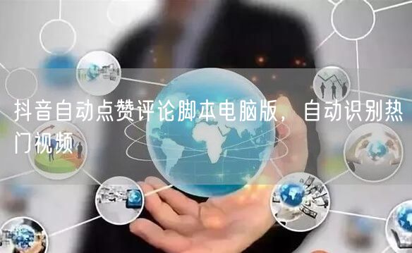 抖音自动点赞评论脚本电脑版，自动识别热门