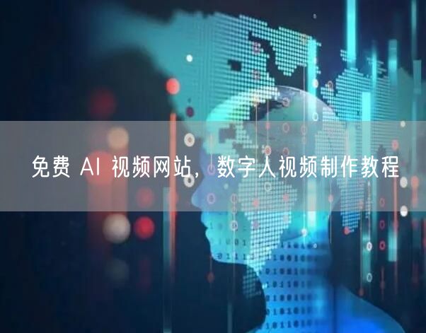 免费 AI 视频网站，数字人视频制作教程
