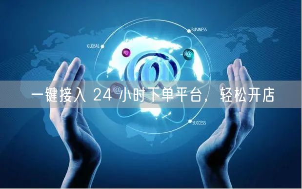 一键接入 24 小时下单平台，轻松开店