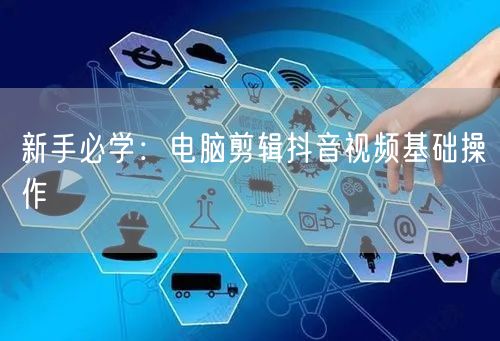新手必学：电脑剪辑抖音视频基础操作