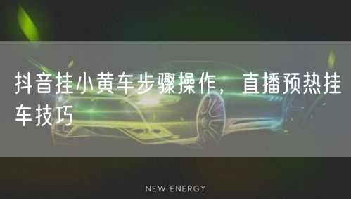 抖音挂小黄车步骤操作，直播预热挂车技巧