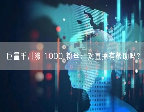 巨量千川涨 1000 粉丝：对直播有帮助