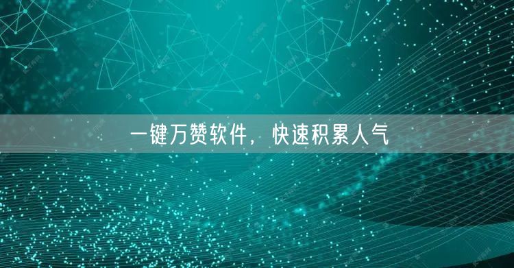 一键万赞软件,快速积累人气