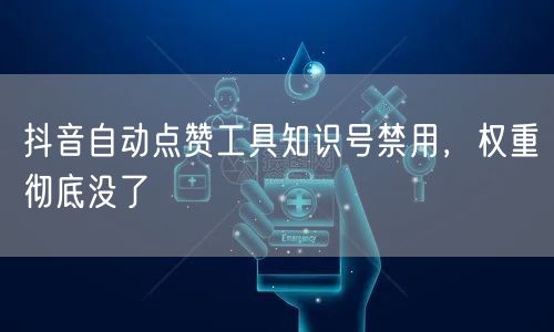 抖音自动点赞工具知识号禁用，权重彻底没了