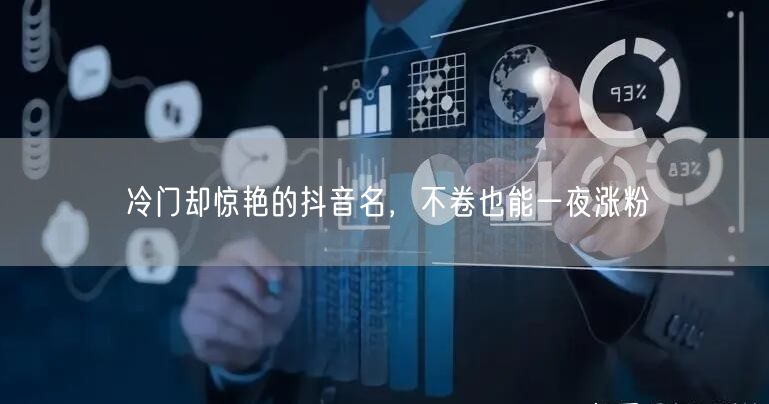 冷门却惊艳的抖音名，不卷也能一夜涨粉