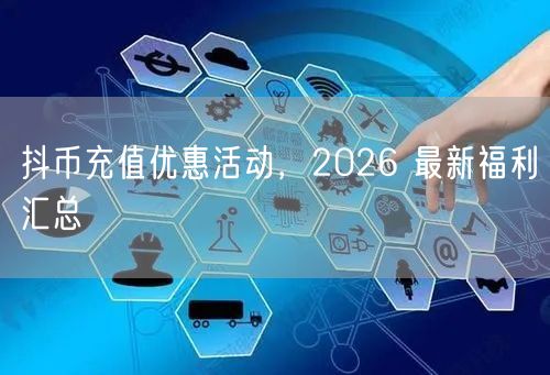 抖币充值优惠活动，2026 最新福利汇总