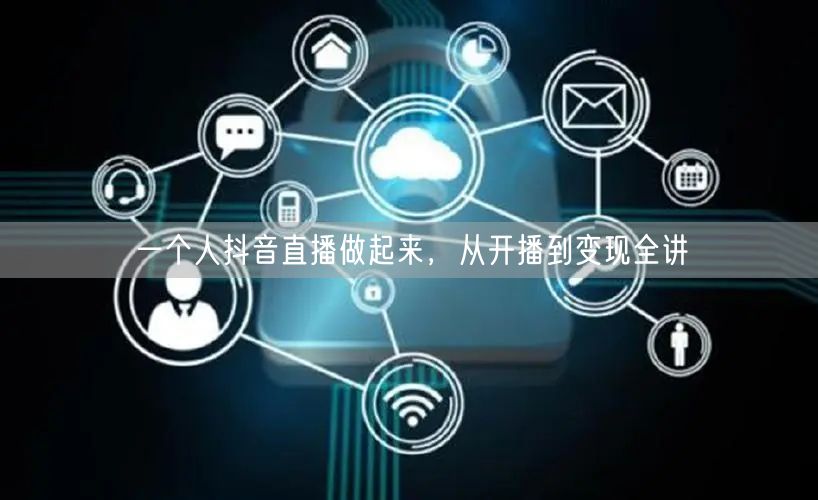 一个人抖音直播做起来，从开播到变现全讲