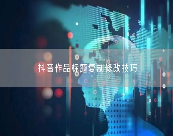 抖音作品标题复制修改技巧